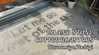 【再訪】ISLAND STONE COFFEE ROASTERS / 栃木県宇都宮市 ◇ 大谷石のふるさとに誕生したコーヒー＆ボタニカルショップ