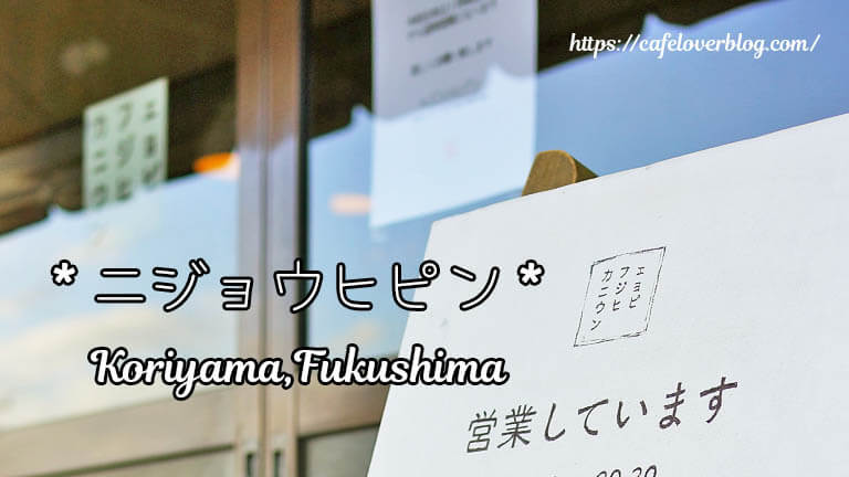 カフェ ニジョウヒピン ◇ 福島県郡山市